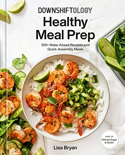 Lisa Bryan Downshiftology Healthy Meal Prep 100+ Make Ahead Recipes And Quick Assembly Meals 