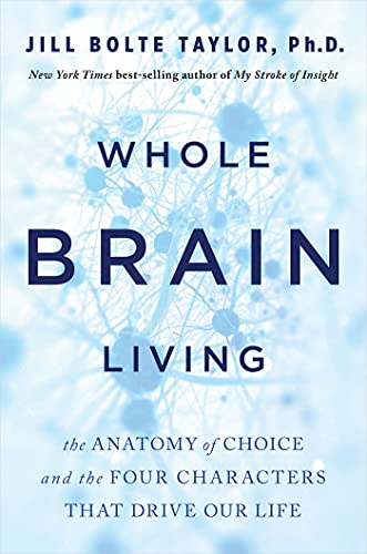 Jill Bolte Taylor Whole Brain Living The Anatomy Of Choice And The Four Characters Tha 