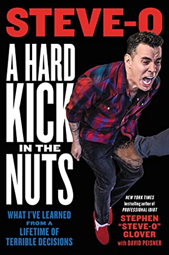 Stephen Steve-O Glover/A Hard Kick in the Nuts@ What I've Learned from a Lifetime of Terrible Dec