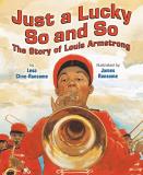 Lesa Cline Ransome Just A Lucky So And So The Story Of Louis Armstrong 