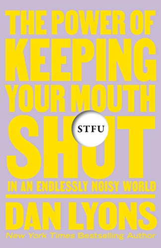 Dan Lyons Stfu The Power Of Keeping Your Mouth Shut In An Endles 