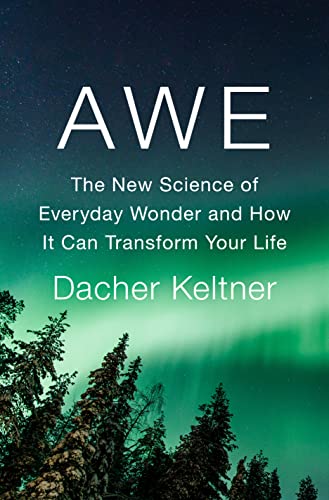 Dacher Keltner Awe The New Science Of Everyday Wonder And How It Can 