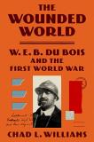 Chad L. Williams The Wounded World W. E. B. Du Bois And The First World War 