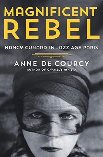 Anne De Courcy Magnificent Rebel Nancy Cunard In Jazz Age Paris 