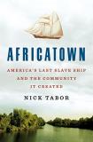 Nick Tabor Africatown America's Last Slave Ship And The Community It Cr 