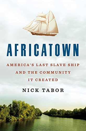 Nick Tabor Africatown America's Last Slave Ship And The Community It Cr 