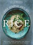 Jj Johnson The Simple Art Of Rice Recipes From Around The World For The Heart Of Yo 