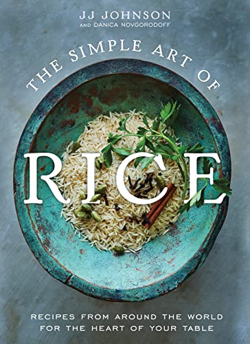 Jj Johnson The Simple Art Of Rice Recipes From Around The World For The Heart Of Yo 