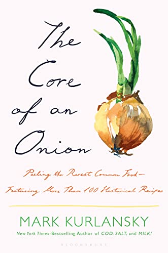 Mark Kurlansky/The Core of an Onion@ Peeling the Rarest Common Food--Featuring More Th