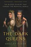 Shelley Puhak The Dark Queens The Bloody Rivalry That Forged The Medieval World 