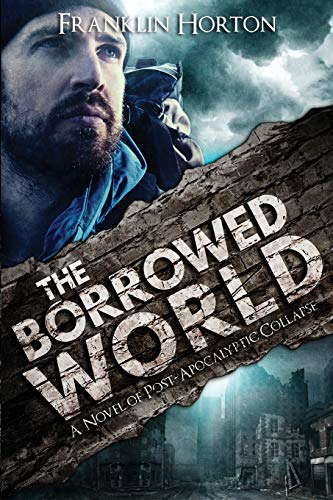 Franklin Horton/The Borrowed World@ A Novel of Post-Apocalyptic Collapse