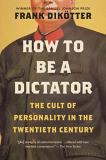 Frank Dik?tter How To Be A Dictator The Cult Of Personality In The Twentieth Century 