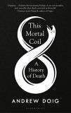 Andrew Doig This Mortal Coil A History Of Death 