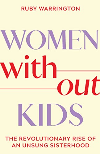 Ruby Warrington Women Without Kids The Revolutionary Rise Of An Unsung Sisterhood 