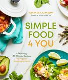 Alexandra Johnsson Simple Food 4 You Life Saving 30 Minute Recipes For Happier Weeknig 