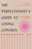 Katherine Morgan Schafler The Perfectionist's Guide To Losing Control A Path To Peace And Power 