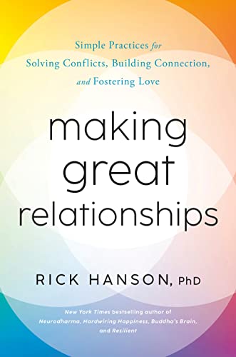 Rick Hanson Making Great Relationships Simple Practices For Solving Conflicts Building 