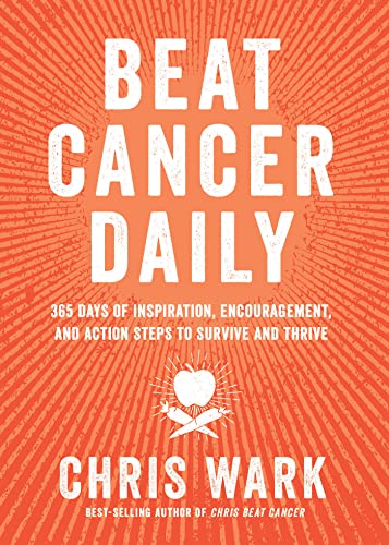 Chris Wark Beat Cancer Daily 365 Days Of Inspiration Encouragement And Actio 