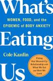 Cole Kazdin What's Eating Us Women Food And The Epidemic Of Body Anxiety 