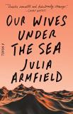Julia Armfield Our Wives Under The Sea 