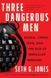 Seth G. Jones Three Dangerous Men Russia China Iran And The Rise Of Irregular War 