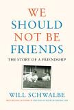 Will Schwalbe We Should Not Be Friends The Story Of A Friendship 
