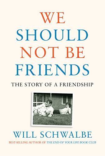 Will Schwalbe We Should Not Be Friends The Story Of A Friendship 