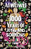 Ai Weiwei 1000 Years Of Joys And Sorrows A Memoir 