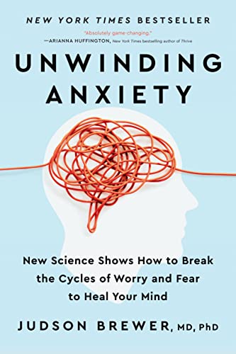 Judson Brewer Unwinding Anxiety New Science Shows How To Break The Cycles Of Worr 