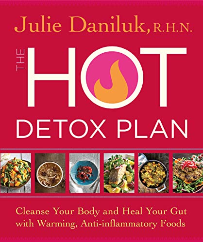 Julie Daniluk The Hot Detox Plan Cleanse Your Body And Heal Your Gut With Warming 