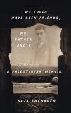 Raja Shehadeh We Could Have Been Friends My Father And I A Palestinian Memoir 