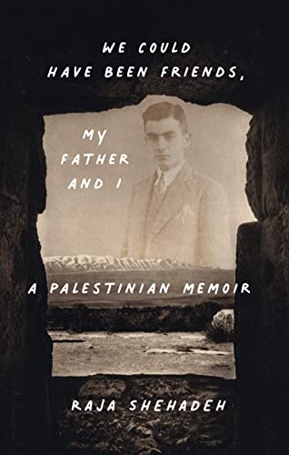 Raja Shehadeh We Could Have Been Friends My Father And I A Palestinian Memoir 