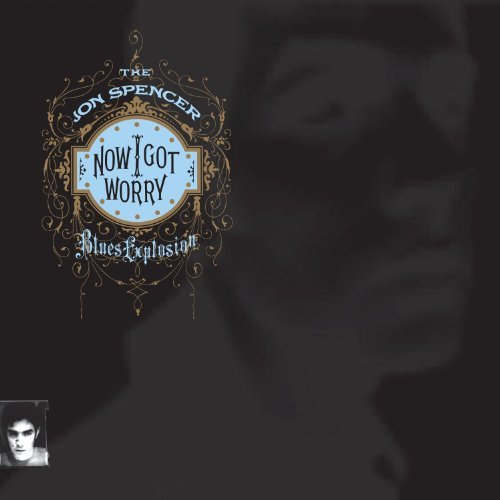 The Jon Spencer Blues Explosion/Now I Got Worry