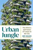 Ben Wilson Urban Jungle The History And Future Of Nature In The City 