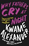 Kwame Alexander Why Fathers Cry At Night A Memoir In Love Poems Letters Recipes And Rem 