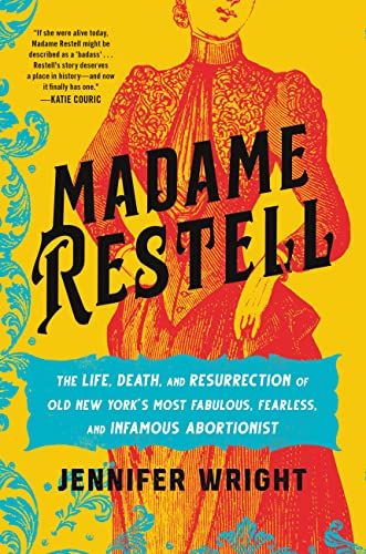 Jennifer Wright Madame Restell The Life Death And Resurrection Of Old New York 