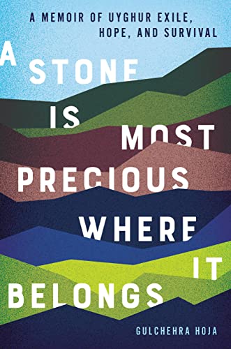 Gulchehra Hoja A Stone Is Most Precious Where It Belongs A Memoir Of Uyghur Exile Hope And Survival 