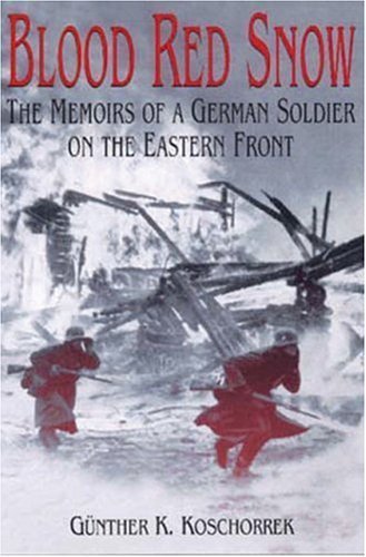 Günter K. Koschorrek Blood Red Snow The Memoirs Of A German Soldier On 