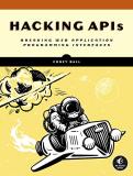Corey J. Ball Hacking Apis Breaking Web Application Programming Interfaces 