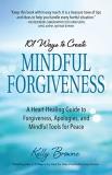 Kelly Browne 101 Ways To Create Mindful Forgiveness A Heart Healing Guide To Forgiveness Apologies 