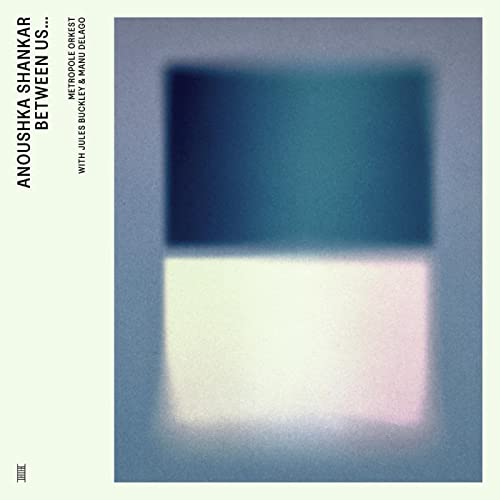 Anoushka & Metropole O Shankar/Between Us (Feat. Manu Delago)