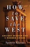 Spencer A. Klavan How To Save The West Ancient Wisdom For 5 Modern Crises 