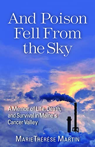 Marie Th?r?se Martin And Poison Fell From The Sky A Memoir Of Life Death And Survival In Maine's 