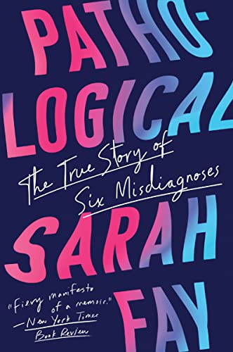 Sarah Fay Pathological The True Story Of Six Misdiagnoses 