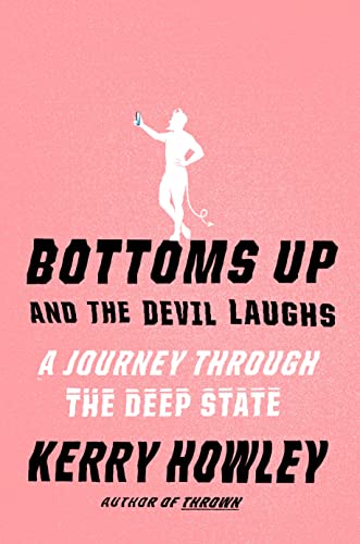 Kerry Howley Bottoms Up And The Devil Laughs A Journey Through The Deep State 
