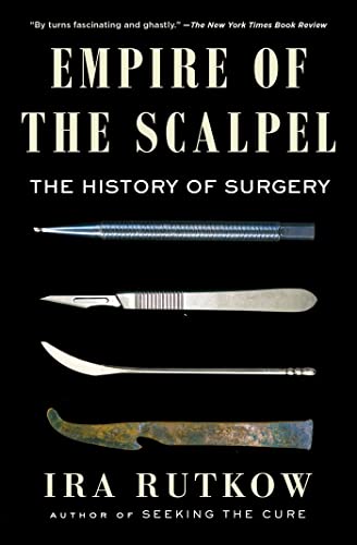 Ira Rutkow Empire Of The Scalpel The History Of Surgery 