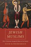 David M. Freidenreich Jewish Muslims How Christians Imagined Islam As The Enemy 