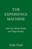 Andy Clark The Experience Machine How Our Minds Predict And Shape Reality 