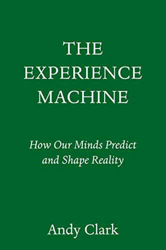 Andy Clark The Experience Machine How Our Minds Predict And Shape Reality 