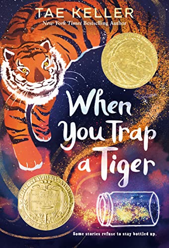 Tae Keller/When You Trap a Tiger@ (Winner of the 2021 Newbery Medal)